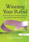 Winning Your Rebid: How to Retain Contracts Through Successful Competitive Rebids By Nigel Thacker Cover Image