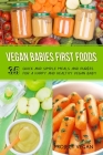 Vegan Babies First Foods: Quick and Simple Meals and Purees for a Happy and Healthy Vegan Baby By Proectvegan Cover Image