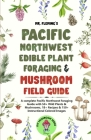 Pacific Northwest Edible Plant Foraging & Mushroom Field Guide: A Complete Pacific Northwest Foraging Guide with 50+ Wild Plants & Mushrooms,18+ Recip By Stephen Fleming Cover Image