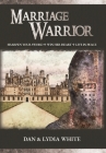 Marriage Warrior: Sharpen Your Sword. Win Her Heart. Live in Peace. By Dan White, Lydia White Cover Image