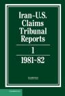 Iran-Us Claims Tribunal Reports: Volume 1 (Iran-U.S. Claims Tribunal Reports) By S. R. Pirrie (Editor) Cover Image