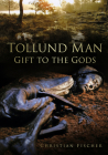 Tollund Man: Gift to the Gods By Christian Fischer Cover Image