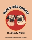 Happy and Zombie: The Beauty within By Michael L. White, Wayne Anthony Cover Image
