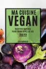 Ma Cuisine Vegan 2022: Recettes Rapides Pour Votre Style de Vie By Lea Garnier Cover Image