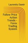 Follow Price Action Trends - Forex Trading System Cover Image