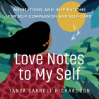 Love Notes to My Self: Meditations and Inspirations for Self-Compassion and Self-Care By Tanya Carroll Richardson Cover Image