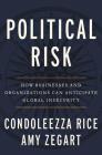 Political Risk: How Businesses and Organizations Can Anticipate Global Insecurity By Condoleezza Rice, Amy B. Zegart Cover Image