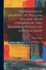 Handbook of Drawing, by William Walker...with Upwards of two Hundred Woodcuts and Diagrams By William Walker Cover Image