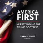 America First Lib/E: Understanding the Trump Doctrine By Danny Toma, John McLain (Read by) Cover Image