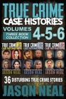 True Crime Case Histories - (Books 4, 5, & 6): 36 Disturbing True Crime Stories (3 Book True Crime Collection) Cover Image