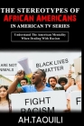 The Stereotypes Of African Americans In American TV Series: Understand The American Mentality ( eg, White Fragility ) When Dealing With Racism ( Ameri By Ah Taouili Cover Image