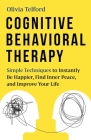 Cognitive Behavioral Therapy: Simple Techniques to Instantly Be Happier, Find Inner Peace, and Improve Your Life Cover Image