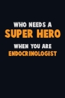 Who Need A SUPER HERO, When You Are Endocrinologist: 6X9 Career Pride 120 pages Writing Notebooks Cover Image