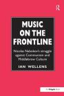 Music on the Frontline: Nicolas Nabokov's Struggle Against Communism and Middlebrow Culture Cover Image