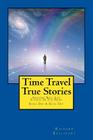 Time Travel True Stories: Amazing Real Life Stories In The News By Richard Bullivant Cover Image