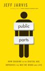 Public Parts: How Sharing in the Digital Age Improves the Way We Work and Live By Jeff Jarvis Cover Image