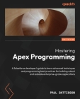 Mastering Apex Programming - Second Edition: A Salesforce developer's guide to learn advanced techniques and programming best practices for building r Cover Image