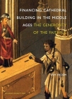 Financing Cathedral Building in the Middle Ages: The Generosity of the Faithful By Wim Vroom  Cover Image
