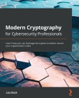 Modern Cryptography for Cybersecurity Professionals: Learn how you can leverage encryption to better secure your organization's data Cover Image