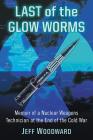 Last of the Glow Worms: Memoir of a Nuclear Weapons Technician at the End of the Cold War Cover Image