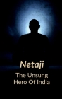 NETAJI The Unsung Hero of India By Abhilash Chaubey Cover Image