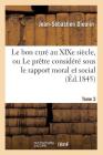 Le Bon Curé Au Xixe Siècle, Ou Le Prêtre Considéré Sous Le Rapport Moral Et Social. Tome 2 (Éd.1845) (Religion) By Jean-Sébastien Dieulin Cover Image