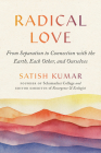 Radical Love: From Separation to Connection with the Earth, Each Other, and Ourselves By Satish Kumar Cover Image