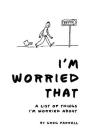 I'm Worried That A List of Things I'm Worried About By Greg Farrell Cover Image