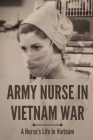 Army Nurse In Vietnam War: A Nurse's Life In Vietnam: The Horrors War By Dwight Plys Cover Image