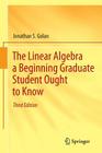 The Linear Algebra a Beginning Graduate Student Ought to Know By Jonathan S. Golan Cover Image