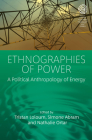 Ethnographies of Power: A Political Anthropology of Energy (Easa #42) By Tristan Loloum (Editor), Simone Abram (Editor), Nathalie Ortar (Editor) Cover Image