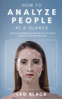 How To Analyze People at a Glance: Learn 15 unmistakable signals others put off without realizing it, and what they mean By Leo Black Cover Image