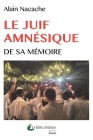 Le juif amnésique de sa Mémoire: Étude sur la Mémoire juive d'après les sources de sa tradition By Alain Nacache Cover Image