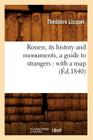 Rouen, Its History and Monuments, a Guide to Strangers: With a Map (Éd.1840) (Histoire) By Théodore Licquet Cover Image