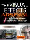 The Visual Effects Arsenal: Vfx Solutions for the Independent Filmmaker [With DVD ROM] By Bill Byrne Cover Image