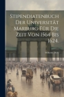 Stipendiatenbuch der Universität Marburg für die Zeit von 1564 bis 1624. Cover Image