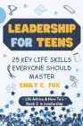 Leadership for Teens: 25 Key Life Skills Everyone Should Master Cover Image