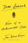 Dear America: Notes of an Undocumented Citizen By Jose Antonio Vargas Cover Image