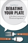 Debating Your Plate: The Most Controversial Foods and Ingredients By Randi Minetor Cover Image