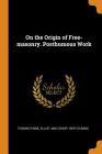 On the Origin of Free-Masonry. Posthumous Work Cover Image