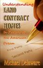 Understanding Land Contract Homes: In Pursuit of the American Dream By Michael Delaware Cover Image
