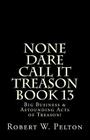 None Dare Call It Treason Book 13: Big Business & Astounding Acts of Treason! By Robert W. Pelton Cover Image