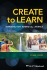 Create to Learn: Introduction to Digital Literacy By Renee Hobbs Cover Image