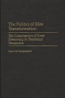 The Politics of Elite Transformation: The Consolidation of Greek Democracy in Theoretical Perspective By Neovi M. Karakatsanis Cover Image