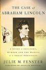 The Case of Abraham Lincoln: A Story of Adultery, Murder, and the Making of a Great President Cover Image