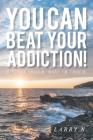 You CAN Beat Your Addiction!: If You're Thinkin' What I'm Thinkin' By Larry N Cover Image