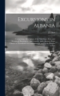Excursions in Albania: Comprising a Description of the Wild Boar, Deer, and Woodcock Shooting in That Country: and a Journey From Thence to T Cover Image