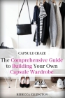 Capsule Craze: The Comprehensive Guide to Building Your Own Capsule Wardrobe Cover Image