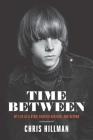 Time Between: My Life as a Byrd, Burrito Brother, and Beyond By Chris Hillman, Dwight Yoakam (Foreword by) Cover Image