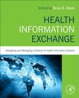Health Information Exchange: Navigating and Managing a Network of Health Information Systems By Brian Dixon (Editor) Cover Image